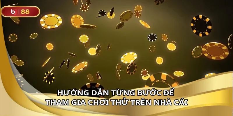 Hướng dẫn từng bước để tham gia chơi thử trên nhà cái