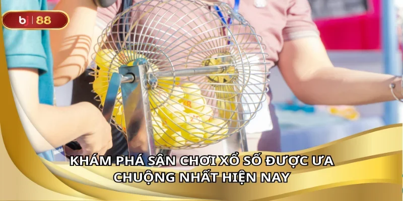 Khám phá sân chơi xổ số được ưa chuộng nhất hiện nay