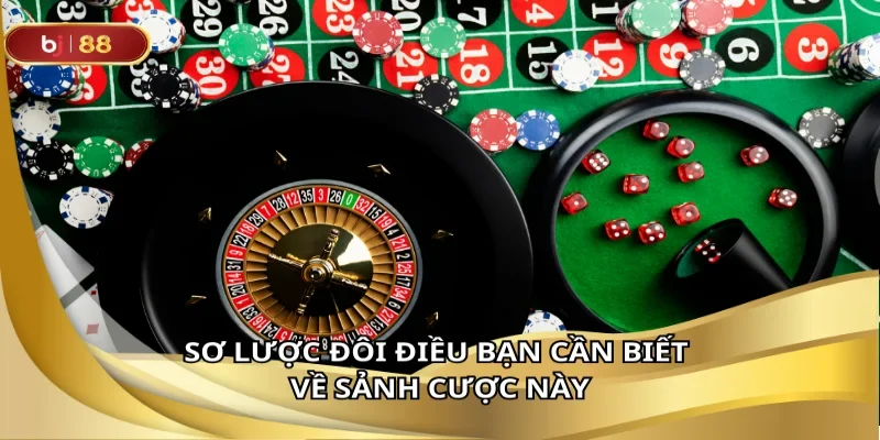 Sơ lược đôi điều bạn cần biết về sảnh cược này