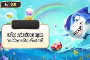 Bắn Cá Xèng BJ88